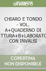 CHIARO E TONDO - VOL. A+QUADERNO DI SCRITTURA+B+LABORATORIO CON INVALSI libro