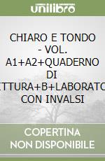 CHIARO E TONDO - VOL. A1+A2+QUADERNO DI SCRITTURA+B+LABORATORIO CON INVALSI libro
