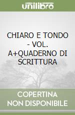 CHIARO E TONDO - VOL. A+QUADERNO DI SCRITTURA libro
