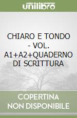 CHIARO E TONDO - VOL. A1+A2+QUADERNO DI SCRITTURA libro