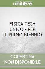 FISICA TECH UNICO - PER IL PRIMO BIENNIO libro