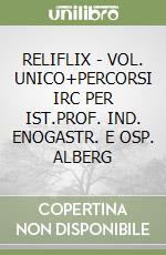 RELIFLIX - VOL. UNICO+PERCORSI IRC PER IST.PROF. IND. ENOGASTR. E OSP. ALBERG libro