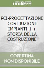 PCI-PROGETTAZIONE COSTRUZIONI IMPIANTI 1 + STORIA DELLA COSTRUZIONE libro