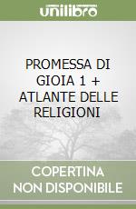 PROMESSA DI GIOIA 1 + ATLANTE DELLE RELIGIONI libro