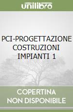 PCI-PROGETTAZIONE COSTRUZIONI IMPIANTI 1 libro