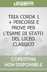 TRIA CORDA 1 + PERCORSI E PROVE PER L'ESAME DI STATO DEL LICEO CLASSICO libro