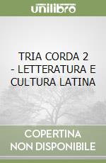 TRIA CORDA 2 - LETTERATURA E CULTURA LATINA libro
