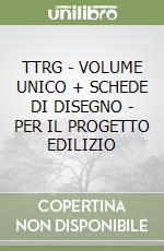 TTRG - VOLUME UNICO + SCHEDE DI DISEGNO - PER IL PROGETTO EDILIZIO libro