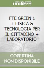 FTE GREEN 1 + FISICA & TECNOLOGIA PER IL CITTADINO + LABORATORIO libro