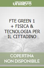 FTE GREEN 1 + FISICA & TECNOLOGIA PER IL CITTADINO libro