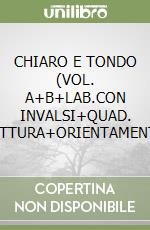 CHIARO E TONDO (VOL. A+B+LAB.CON INVALSI+QUAD. CRITTURA+ORIENTAMENTO) libro