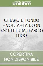 CHIARO E TONDO - VOL. A+LAB.CON INVALSI+QUAD.SCRITTURA+FASC.ORIENTAMENTO EBOO libro
