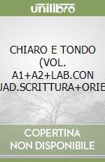 CHIARO E TONDO (VOL. A1+A2+LAB.CON INVALSI+QUAD.SCRITTURA+ORIENTAMENTO) libro
