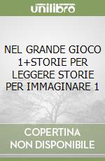 NEL GRANDE GIOCO 1+STORIE PER LEGGERE STORIE PER IMMAGINARE 1