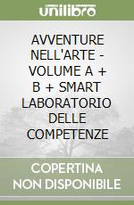 AVVENTURE NELL'ARTE - VOLUME A + B + SMART LABORATORIO DELLE COMPETENZE libro