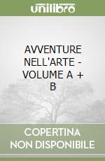 AVVENTURE NELL'ARTE - VOLUME A + B libro