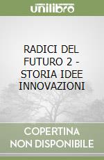 RADICI DEL FUTURO 2 - STORIA IDEE INNOVAZIONI libro