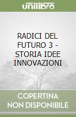 RADICI DEL FUTURO 3 - STORIA IDEE INNOVAZIONI libro