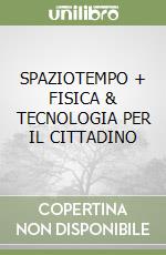 SPAZIOTEMPO + FISICA & TECNOLOGIA PER IL CITTADINO libro