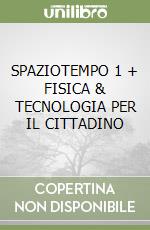 SPAZIOTEMPO 1 + FISICA & TECNOLOGIA PER IL CITTADINO libro