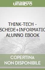 THINK-TECH - UNICO+SCHEDE+INFORMATICA&TECN ALUNNO EBOOK libro