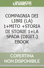 COMPAGNIA DEI LIBRI (LA) 1+MITO +STORIA DI STORIE 1+LA SPADA (DIGIT.) EBOOK libro
