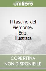 Il fascino del Piemonte. Ediz. illustrata libro