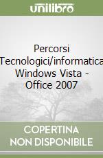 Percorsi Tecnologici/informatica Windows Vista - Office 2007 libro