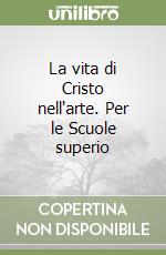 La vita di Cristo nell'arte. Per le Scuole superio libro