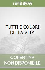 TUTTI I COLORI DELLA VITA libro