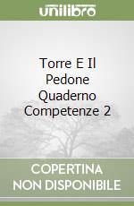 Torre E Il Pedone Quaderno Competenze 2 libro