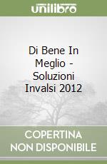 Di Bene In Meglio - Soluzioni Invalsi 2012 libro