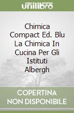 Chimica Compact Ed. Blu La Chimica In Cucina Per Gli Istituti Albergh libro