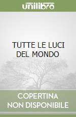 TUTTE LE LUCI DEL MONDO libro