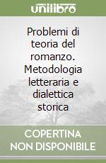 Problemi di teoria del romanzo. Metodologia letteraria e dialettica storica libro