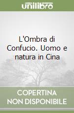 L'Ombra di Confucio. Uomo e natura in Cina libro