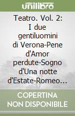 Teatro. Vol. 2: I due gentiluomini di Verona-Pene d'Amor perdute-Sogno d'Una notte d'Estate-Romeo e Giulietta-Re Enrico IV-Re Enrico V. libro