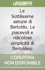 Le Sottilissime astuzie di Bertoldo. Le piacevoli e ridicolose simplicità di Bertoldino libro