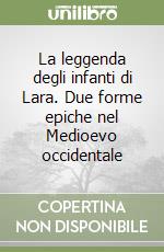 La leggenda degli infanti di Lara. Due forme epiche nel Medioevo occidentale