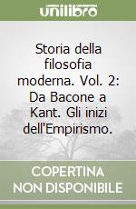 Storia della filosofia moderna. Vol. 2: Da Bacone a Kant. Gli inizi dell'Empirismo.