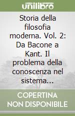 Storia della filosofia moderna. Vol. 2: Da Bacone a Kant. Il problema della conoscenza nel sistema dell'Empirismo.