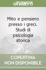 Mito e pensiero presso i greci. Studi di psicologia storica libro