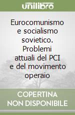 Eurocomunismo e socialismo sovietico. Problemi attuali del PCI e del movimento operaio libro