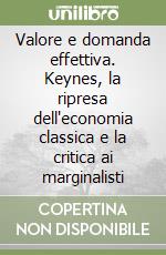 Valore e domanda effettiva. Keynes, la ripresa dell'economia classica e la critica ai marginalisti libro