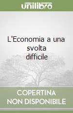 L'Economia a una svolta difficile