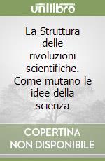 La Struttura delle rivoluzioni scientifiche. Come mutano le idee della scienza libro