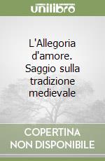 L'Allegoria d'amore. Saggio sulla tradizione medievale libro