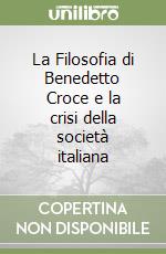 La Filosofia di Benedetto Croce e la crisi della società italiana libro