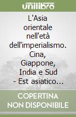 L'Asia orientale nell'età dell'imperialismo. Cina, Giappone, India e Sud - Est asiatico nei secoli XIX e XX