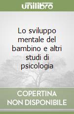 Lo sviluppo mentale del bambino e altri studi di psicologia